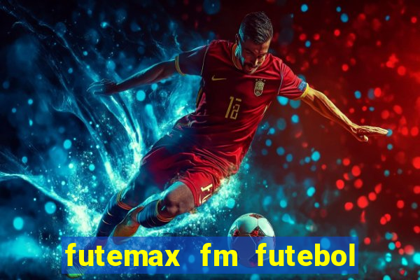 futemax fm futebol ao vivo